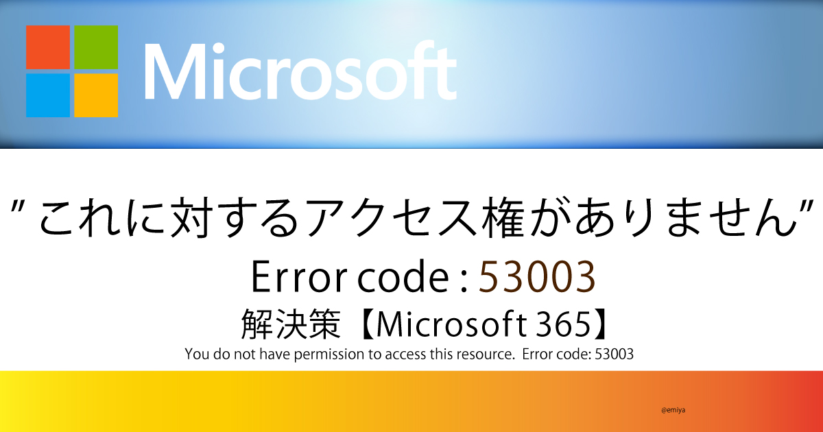 ”これに対するアクセス権がありません”の解決策【Microsoft 365】Error : 53003 "Solution to 'You do not have permission to access this' [Microsoft 365]"