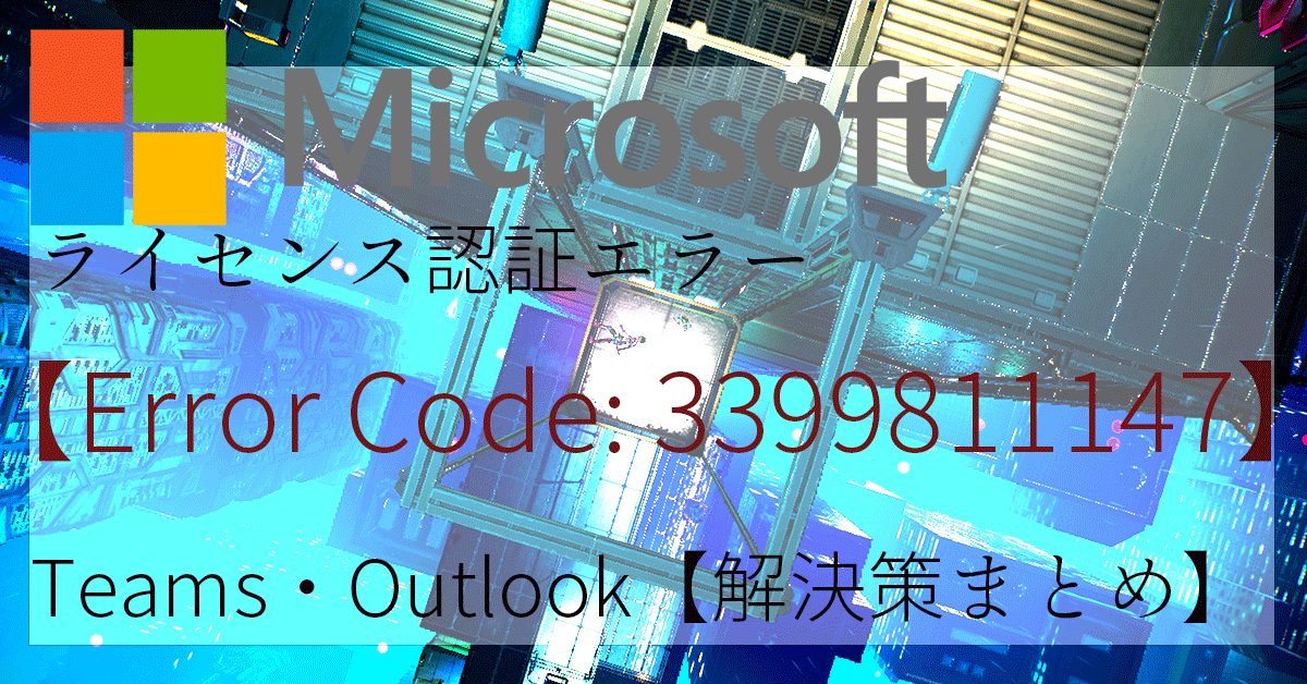 ライセンス認証エラー【Error Code: 3399811147】Teams・Outlook【解決策まとめ】