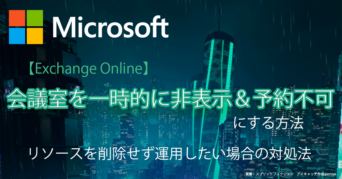 【Exchange Online】会議室を一時的に非表示＆予約不可にする方法｜削除せず運用したい場合の対処法